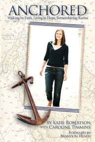 Title: Anchored: Walking by Faith, Living in Hope, Remembering Karina, Author: Katie Robertson