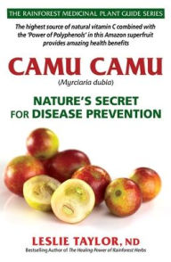 Title: Camu Camu: Nature's Secret for Disease Prevention, Author: Leslie Taylor