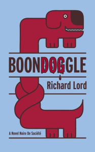 Title: BoonDOGgle: A Novel Noire de Société, Author: Richard Lord