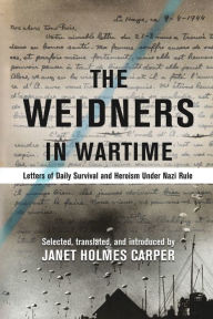 Title: The Weidners in Wartime: Letters of Daily Survival and Heroism Under Nazi Rule, Author: Janet Holmes Carper