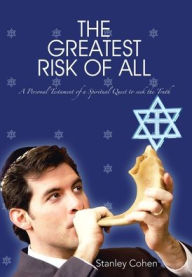 Title: The Greatest Risk Of All: A Personal Testament of a Spiritual Quest to seek the Truth, Author: stanley cohen