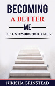 Title: Becoming A Better Me 10 Steps Towards Your Destiny, Author: Nikisha Grinstead