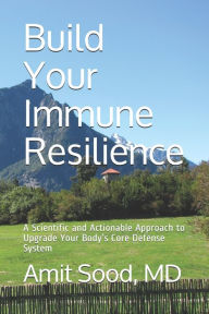 Title: Build Your Immune Resilience: A Scientific and Actionable Approach to Upgrade Your Body's Core Defense System, Author: Amit Sood MD