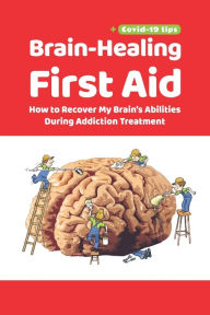 Title: Brain-Healing First Aid (Plus tips for COVID-19 era): How to Recover My Brain's Abilities During Addiction Treatment (Gray-scale Edition), Author: Tara Rezapour