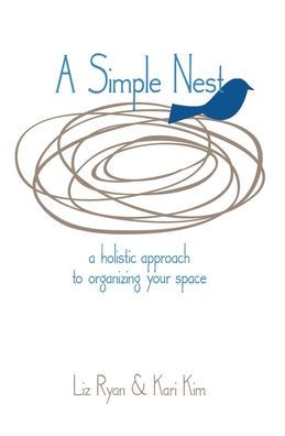 A Simple Nest: A Holistic Approach to Organizing your Space