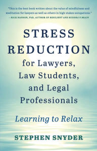 Title: Stress Reduction for Lawyers, Law Students, and Legal Professionals: Learning to Relax, Author: Stephen Snyder