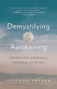 Title: Demystifying Awakening: A Buddhist Path of Realization, Embodiment, and Freedom, Author: Stephen Snyder