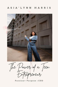 Title: The Power of a Teen Entrepreneur, Author: Asia'Lynn Harris