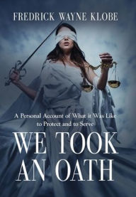 Title: We Took an Oath: A personal account of what it was like to protect and to serve, Author: Fredrick Wayne Klobe