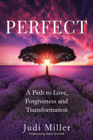 Title: Perfect: A Path to Love, Forgiveness, and Transformation, Author: Judi Miller