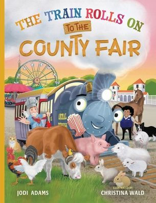 The Train Rolls On To The County Fair: A Rhyming Children's Book That Teaches Perseverance and Teamwork