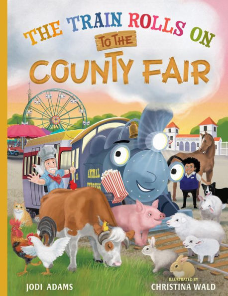 The Train Rolls On To The County Fair: A Rhyming Children's Book That Teaches Perseverance and Teamwork