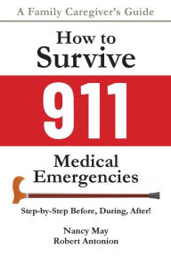 Title: How to Survive 911 Medical Emergencies: Step-by-Step Before, During, After!, Author: Nancy May