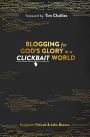 Blogging for God's Glory in a Clickbait World