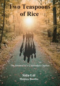 Title: Two Teaspoons of Rice: The Memoir of a Cambodian Orphan, Author: Sida Lei