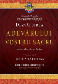Title: Dezvaluirea Adevarului Vostru Sacru, Volumul 1: Realitatea Externa, Author: Shar Khentrul Jamphel Lodrö