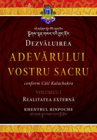 Title: Dezvaluirea Adevarului Vostru Sacru, Volumul 1: Realitatea Externa, Author: Shar Khentrul Jamphel Lodrö