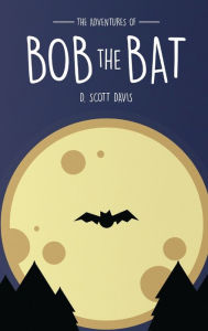 Title: The Adventures Of Bob The Bat, Author: Scott Davis