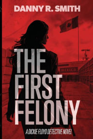 Title: The First Felony, Author: Danny R Smith