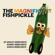 Title: The Magnificent Fishpickle, Author: Ashley Nebelsieck