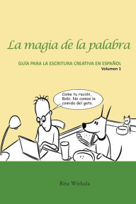 Title: La magia de la palabra. Volumen 1: Guía para la escritura creativa en español., Author: Rita S Wirkala