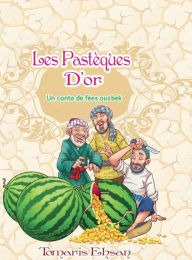Title: Les Pastï¿½ques D'or: Un conte de fï¿½es ouzbek, Author: Tomaris Ehsan