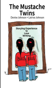 Title: The Mustache Twins: Storying Experience to Love Writing, Author: Denise Johnson