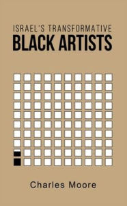 Title: Israel's Transformative Black Artists, Author: Charles Moore
