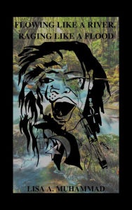 Title: Flowing Like A River, Raging Like A Flood, Author: Lisa A Muhammad