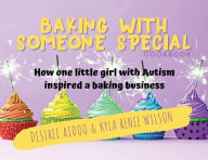 Title: Baking With Someone Special Cookbook: How One Little Girl With Autism Inspired A Baking Business, Author: Desiree Aidoo