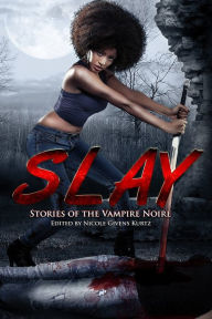 Title: Slay: Stories of the Vampire Noire, Author: Nicole Givens Kurtz