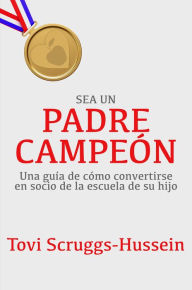 Title: Sea un Padre CampeÃ³n: GuÃ­a para Asociarse a la Escuela de Su Hijo, Author: Tovi Scruggs-Hussein