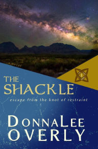 Title: The Shackle: escape from the knot of restraint, Author: DonnaLee Overly