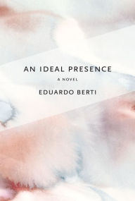 Title: An Ideal Presence, Author: Eduardo Berti