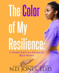 Title: The Color of My Resilience: A Guided Self-Care Journal for Black Women, Author: N D Jones