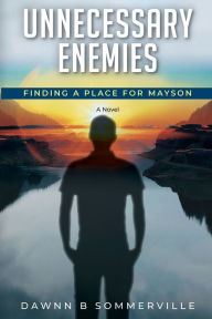 Title: UNNECESSARY ENEMIES: FINDING A PLACE FOR MAYSON, Author: Dawnn B Sommerville