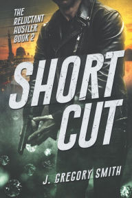 Title: Short Cut: The Reluctant Hustler Book 2, Author: J Gregory Smith
