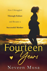 Title: Fourteen Years: How I Struggled Through Failure And Became a Successful Mother, Author: Neveen Musa