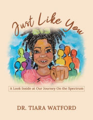 Title: Just Like You: An Inside Look on our Journey on the Spectrum, Author: Tiara Watford