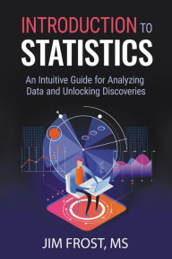Title: Introduction to Statistics: An Intuitive Guide for Analyzing Data and Unlocking Discoveries, Author: Jim Frost