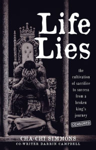 Title: Life Lies: The cultivation of sacrifice to success from a broken king's journey (censored), Author: Cha-Chi Simmons