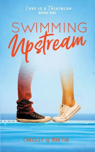 Title: Swimming Upstream, Author: Chrissy Q Martin