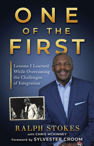 Title: One of the First: Lessons I Learned While Overcoming the Challenges of Integration, Author: Ralph Stokes
