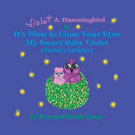 Title: Violet A. Hummingbird in It's Time to Close Your Eyes My Sweet Baby Violet (Violet's Lullaby) 2023 revision, Author: Nicole M Carey