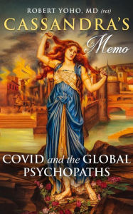 Title: Cassandra's Memo: COVID and the Global Psychopaths, Author: Robert Yoho