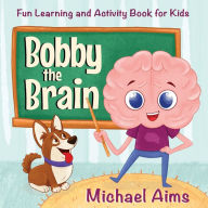 Title: Bobby the Brain: Fun Learning and Activity Book for Kids (Ages 3-6), Author: Michael Aims