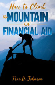 Title: How to Climb the Mountain of Financial Aid, Author: Trae Johnson