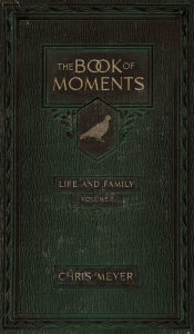 Title: The Book of Moments vol. 1: Life and Family, Author: Chris Meyer