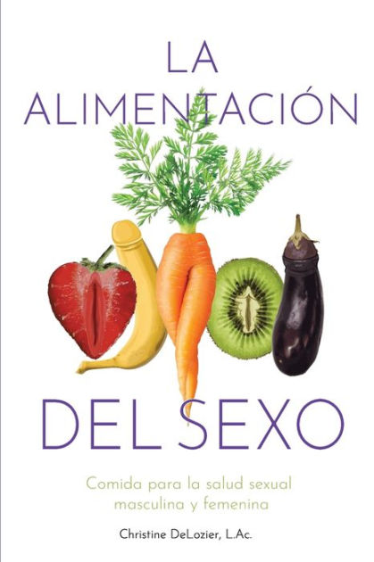 La Alimentación Del Sexo Comida Para La Salud Sexual Masculina Y Femenina Diet For Great Sex 8855