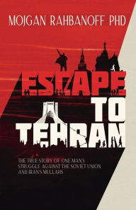 Title: ESCAPE TO TEHRAN, Author: Mojgan Rahbanoff